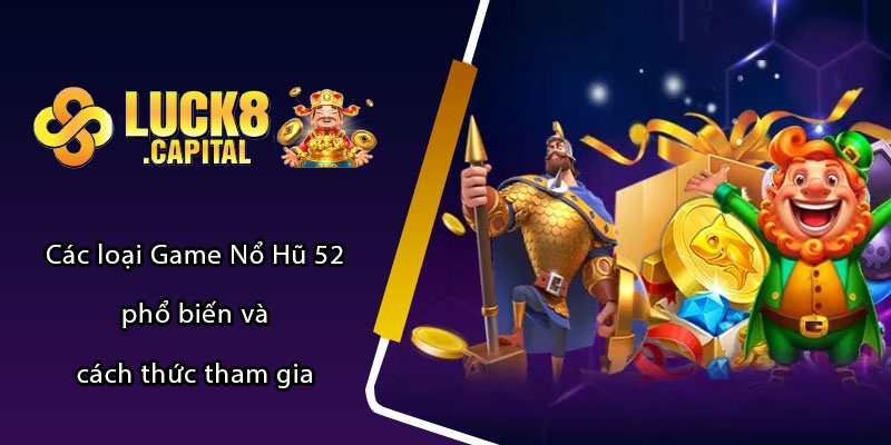 Các loại Game Nổ Hũ 52 phổ biến và cách thức tham gia