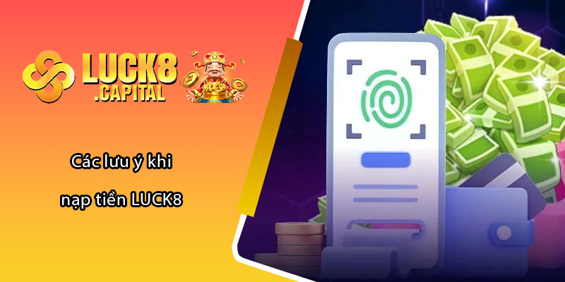 Các lưu ý khi nạp tiền LUCK8