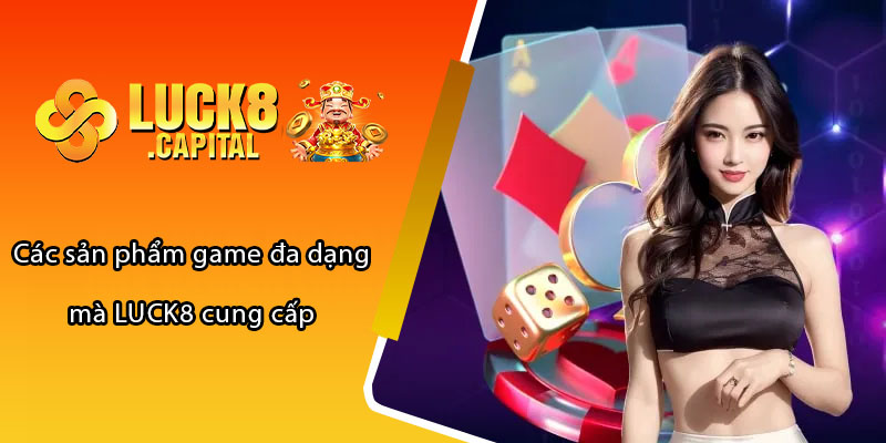 Các sản phẩm game đa dạng mà LUCK8 cung cấp