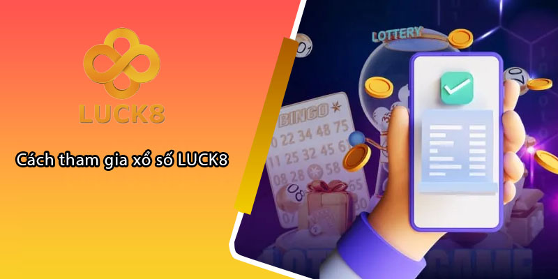 Cách tham gia xổ số LUCK8