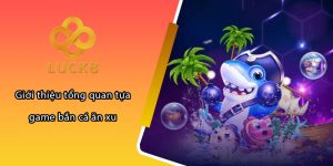 Giới thiệu tổng quan tựa game bắn cá ăn xu