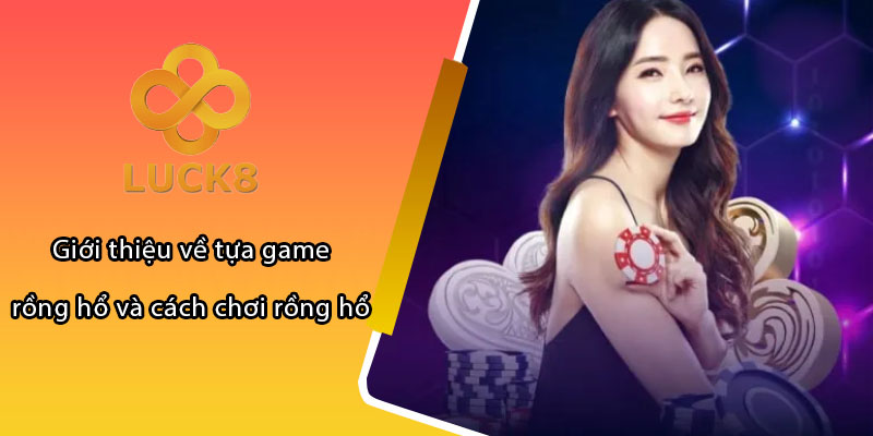 Giới thiệu về tựa game rồng hổ và cách chơi rồng hổ