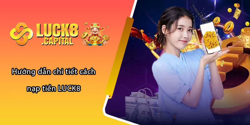 Hướng dẫn chi tiết cách nạp tiền LUCK8