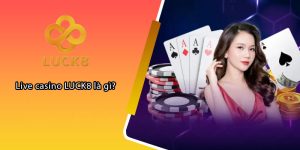 Live casino LUCK8 là gì?