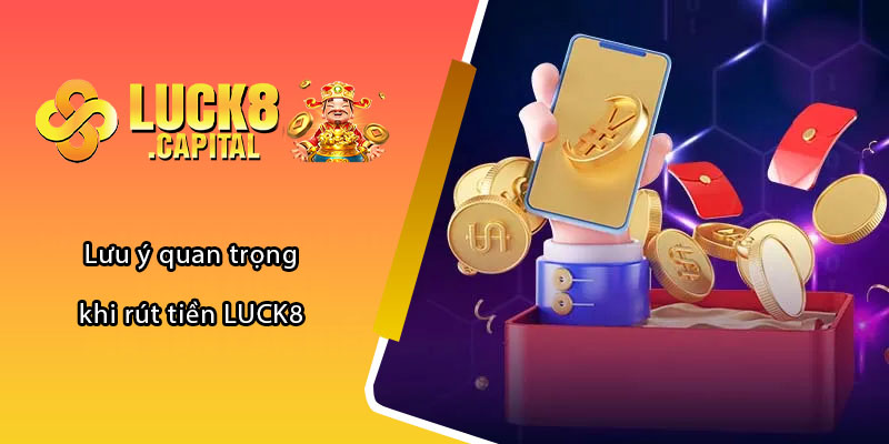 Lưu ý quan trọng khi rút tiền LUCK8