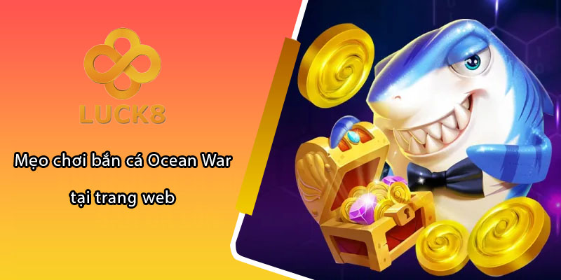 Mẹo chơi bắn cá Ocean War tại trang web