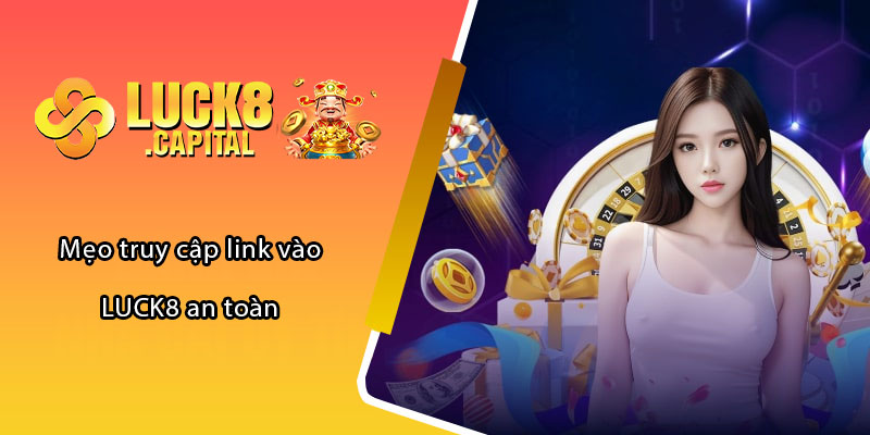 Mẹo truy cập link vào LUCK8 an toàn