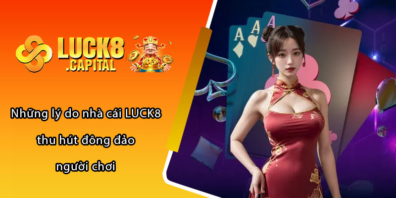 Những lý do nhà cái LUCK8 thu hút đông đảo người chơi