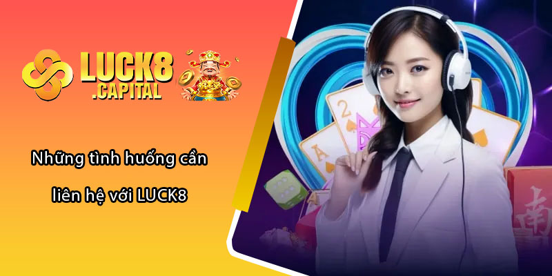 Những tình huống cần liên hệ với LUCK8