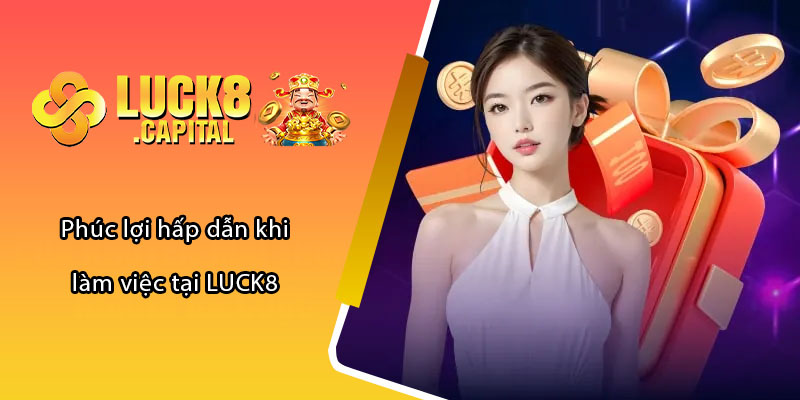 Phúc lợi hấp dẫn khi làm việc tại LUCK8