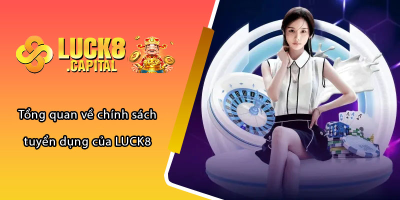 Tổng quan về chính sách tuyển dụng của LUCK8