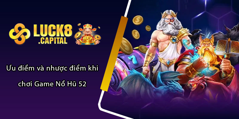 Ưu điểm và nhược điểm khi chơi Game Nổ Hũ 52