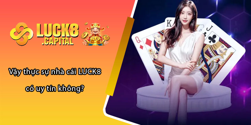 Vậy thực sự nhà cái LUCK8 có uy tín không?